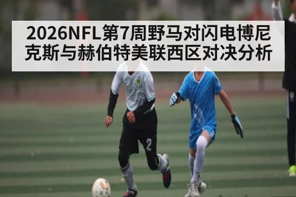 2026NFL第7周野马对闪电博尼克斯与赫伯特美联西区对决分析